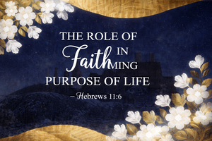 The Role of Faith in Fulfilling the Purpose of Life