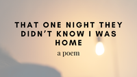 That One Night They Didn’t Know I Was Home