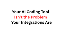 Your AI Coding Tool Isn’t the Problem  Your Integrations Are
