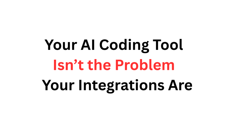 Your AI Coding Tool Isn’t the Problem  Your Integrations Are