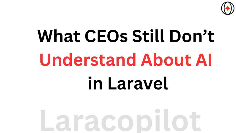 What CEOs Still Don’t Understand About AI in Laravel