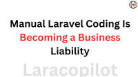 Manual Laravel Coding Is Becoming a Business Liability