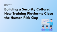 Building a Security Culture: How Training Platforms Close the Human Risk Gap