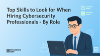 Top Skills to Look for When Hiring Cybersecurity Professionals - By Role