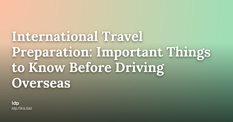 International Travel Preparation: Important Things to Know Before Driving Abroad