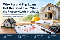 Why Fix and Flip Loans Get Declined Even When the Property Looks Profitable